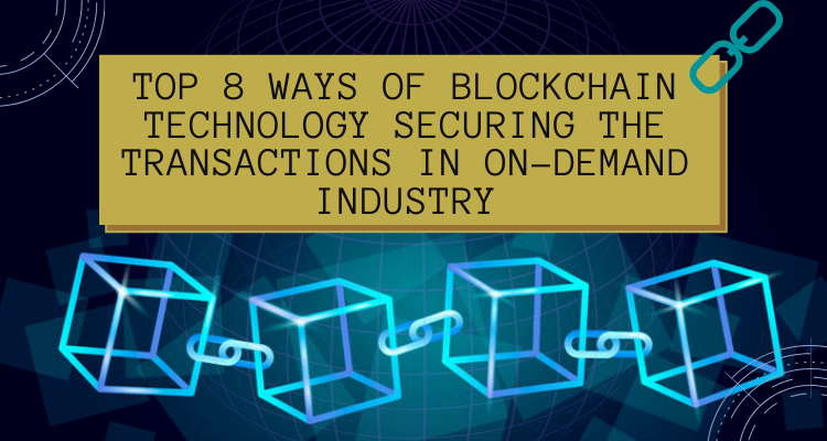Top 8 Ways of Blockchain Technology Securing the Transactions in On-demand Industry
